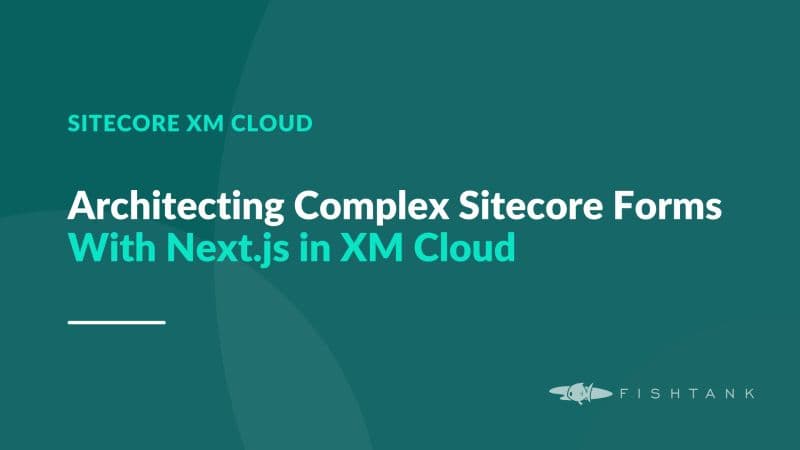 Architecting Complex Sitecore Forms with Next.js in XM Cloud